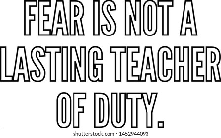 Fear is not a lasting teacher of duty