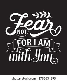 Fear not for I am with you typography vector t-shirt design