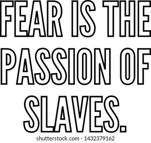 Fear is the passion of slaves outlined text art