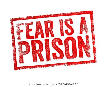 Fear is a Prison - metaphorically means that fear can confine and limit a person, much like a physical prison, text concept stamp