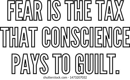 Fear is the tax that conscience pays to guilt