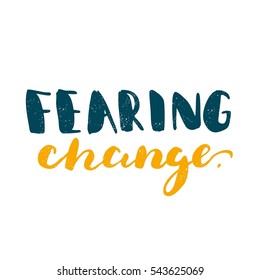 Fearing change. Bright multi-colored letters. Modern and stylish hand drawn lettering. Quote. Hand-painted inscription. Motivational calligraphy poster. Stylish font typography for banner.