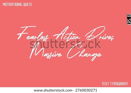 Fearless Action Drives Massive Change   -Cursive Calligraphy Text Design Of Motivational Quote