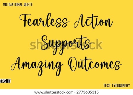 Fearless Action Supports Amazing Outcomes   - Cursive Typography Text Design Of Motivational Quote