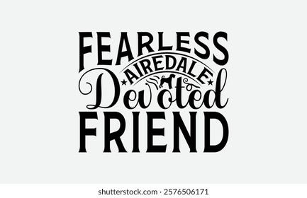 Fearless Airedale Devoted Friend - Airedale Terrier Dog T - Shirt Design, Hand Drawn Vintage Lettering, Illustration For Prints On Bags, Posters Vector Template, EPS 10