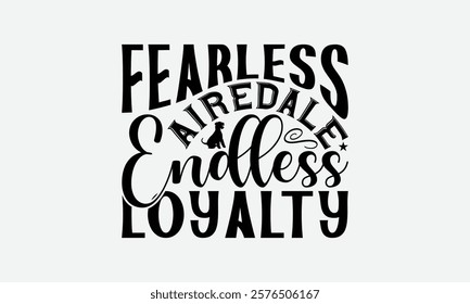 Fearless Airedale Endless Loyalty - Airedale Terrier Dog T - Shirt Design, Hand Drawn Vintage With Lettering Decoration, Silhouette Cameo, Files For Cutting, Isolated On White Background. EPS 10