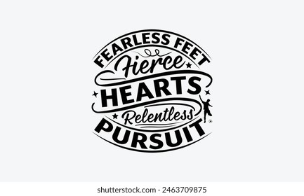 Fearless Feet Fierce Hearts Relentless Pursuit - Soccer T-Shirt Design, Playing Quotes, Handwritten Phrase Calligraphy Design, Hand Drawn Lettering Phrase Isolated On White Background.