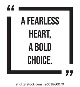 A fearless heart, a bold choice, inspirational design quote, motivational quotes, typography illustration lettering quotes