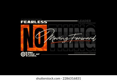 Fearless nothing, moving forward, modern and stylish typography slogan. Colorful abstract design vector illustration for print tee shirt, apparels, background, typography, poster and more.