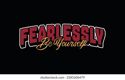 "Fearlessly Be Yourself" Motivational Quote. Typography Street Wear and Urban Style T-shirt Template. Eps 10 vector