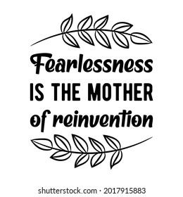 Fearlessness is the mother of reinvention. Vector Quote
