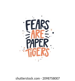 Fears are paper tigers. Lettering phrase. Vector illustration. Isolated on white background