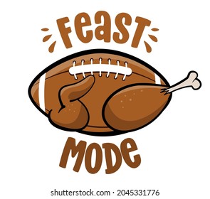 Feast mode - American football and Turkey. Hand drawn illustration. Autumn color poster. Lovely lettering quote for football season. Rugby wisdom t-shirt for funs. Fun saying for Thanksgiving dinner