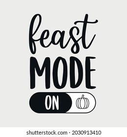 feast mode on lettering, thanksgiving quotes for sign, greeting card, t shirt and much more