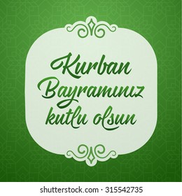 Feast of the Sacrif (Eid al-Adha Mubarak) Feast of the Sacrifice Greeting (Turkish: Kurban Bayraminiz Kutlu Olsun) Holy month of muslim community with hanging arabic symbol. Green Background.