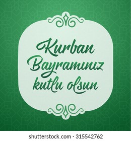 Feast of the Sacrif (Eid al-Adha Mubarak) Feast of the Sacrifice Greeting (Turkish: Kurban Bayraminiz Kutlu Olsun) Holy month of muslim community with hanging arabic symbol. Green Background.