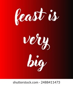 feast is very big Inspirational and motivational quotes, typography, fashion, art, designs: for prints, posters, cards, t shirt, coffee mug hoodies etc.