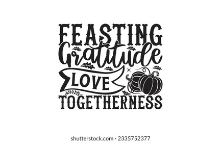  Feasting Gratitude Love Togetherness -  Lettering design for greeting banners, Mouse Pads, Prints, Cards and Posters, Mugs, Notebooks, Floor Pillows and T-shirt prints design.

