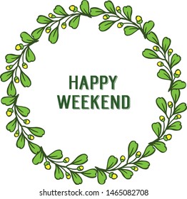 Feature green leafy floral frame, for card texture of happy weekend. Vector