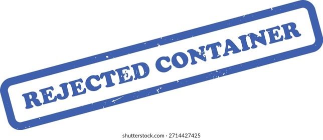 Cuenta con un sello de goma de RECIPIENTE RECHAZADO azul con una apariencia texturizada y angulada, en ángulo sobre un fondo blanco limpio.