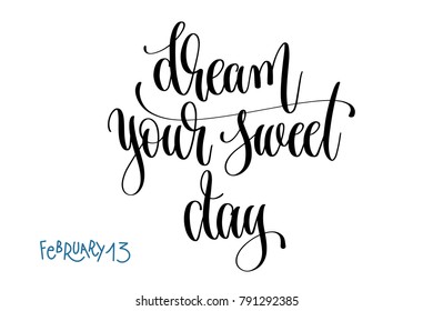 february 13 - dream your sweet day - hand lettering inscription text to winter world holiday design, calligraphy vector illustration