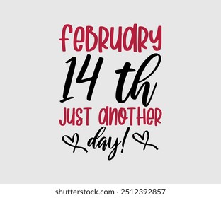 February 14 Th Just Another Day T-shirt, Valentine's Day T-shirt, Happy Valentine`s Day Shirt, Premium, Modern Calligraphy, Hand Lettering Inscription. Happy Valentines Day, Cut File For Cricut