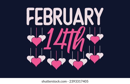 February 14th - Valentines Day T- Shirt Design,  Typography   Design, For Stickers, Templet, Mugs, Etc. Vector EPS 10 FILS Editable Files.