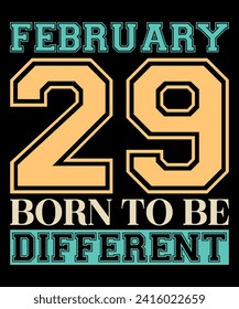 February 29 born to be  different. 2024 Leap year T-Shirt design. 29 February.