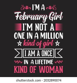 I'm a February Girl I'm not a one in a million kind of girl I am a once in a lifetime kind of woman - Typographic vector t shirt design for girls