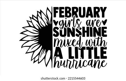 February Girls Are Sunshine Mixed With A Little Hurricane - Birtday Month T shirt Design, Hand lettering illustration for your design, Modern calligraphy, Svg Files for Cricut, Poster, EPS svg