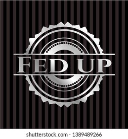 Fed up silvery emblem or badge. Vector Illustration. Mosaic.
