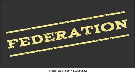 Federation watermark stamp. Text tag between parallel lines with grunge design style. Rubber seal stamp with dust texture. Vector khaki yellow color ink imprint on a gray background.