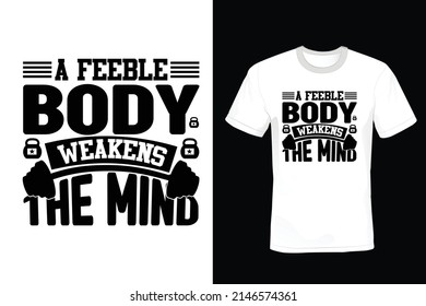 A feeble body weakens the mind. Gym T shirt design, vintage, typography	