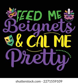 Feed Me Beignets And Cal Me Pretty, Mardi Gras shirt print template, Typography design for Carnival celebration, Christian feasts, Epiphany, culminating  Ash Wednesday, Shrove Tuesday.