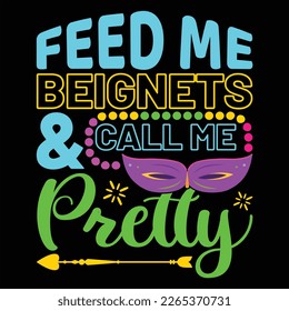Feed Me Beignets And Call Me Pretty, Mardi Gras shirt print template, Typography design for Carnival celebration, Christian feasts, Epiphany, culminating  Ash Wednesday, Shrove Tuesday.