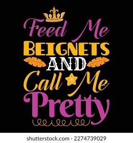 Feed Me Beignets And Call Me Pretty, Mardi Gras shirt print template, Typography design for Carnival celebration, Christian feasts, Epiphany, culminating  Ash Wednesday, Shrove Tuesday.