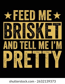 FEED ME BRISKET AND TELL ME I'M PRETTY TSHIRT DESIGN