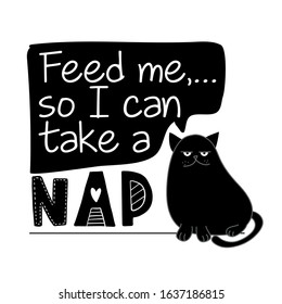 Feed me so I can take a Nap - funny quote design with hungry cat. Kitten calligraphy sign for print. Cute cat poster with lettering, good for t shirts, gifts, mugs or other pritable designs 