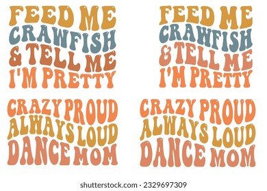Feed Me Crawfish and Tell Me I'm Pretty, Crazy Proud Always Loud Dance Mom retro wavy SVG bundle T-shirt designs svg