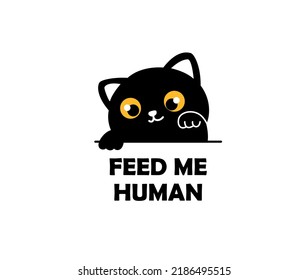  Feed me human. Cute hand drawn cartoon style cat. Black Vector logo design illustration