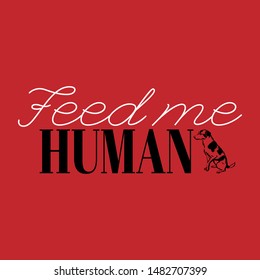 Feed me human. Vector hand drawn lettering isolated. Template for card, poster, sticker, banner, print for t-shirt, pin, badge, patch.