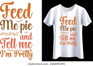 Feed me pie and tell me i'm pretty typography vector t-shirt Design. Perfect for print items and bag, banner, sticker, mug, template. Handwritten vector illustration. Isolated on black background.