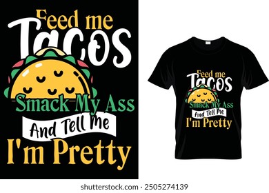 Feed me tacos smack my ass and tell me I'm pretty - Tacos T-shirt Design 