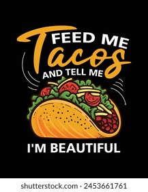 Feed Me Tacos and Tell Me I'm Beautiful taco t-shirt design