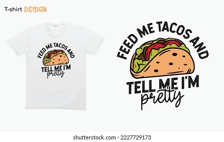 "Feed me tacos and tell me im pretty" Funny saying, Funny sarcastic quotes, T-shirt mock up vector. Eps 10 vector