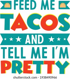 Feed me tacos and tell me i'm Pretty typography t shirt design