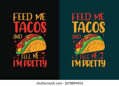 Feed me tacos and tell me i'm pretty tacos t shirt design with graphics