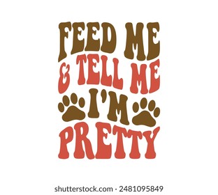 Feed Me and Tell Me I'm pretty, Groovy Dog Mom, Pet Mom ,fur mom , Cute Dog quotes cut files, Funny Dog Quotes Designs