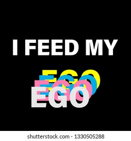 i feed my ego fashion slogan for t-shirt and apparels tee graphic vector print. vector illustration