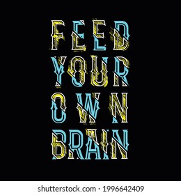 Feed Your Own Brain T Shirt Graphic Design